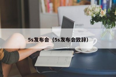 ​5s发布会（5s发布会致辞）